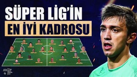 Süper Lig’de Haftanın En İyi 11’i: Hangi Oyuncular Seçildi?